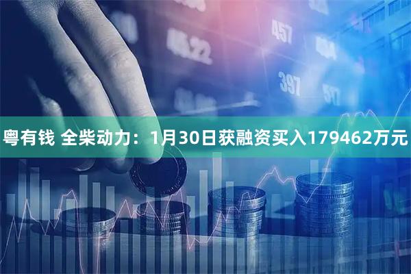 粤有钱 全柴动力:1月30日获融资买入179462万元