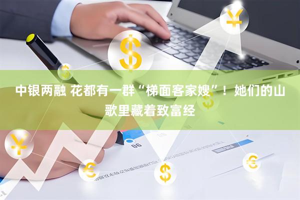 中银两融 花都有一群“梯面客家嫂”！她们的山歌里藏着致富经
